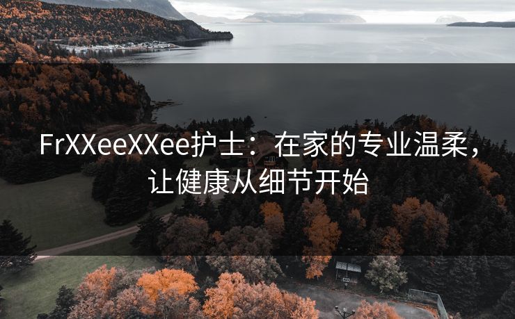 FrXXeeXXee护士：在家的专业温柔，让健康从细节开始  第1张